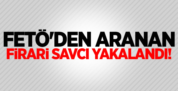 FETÖ'den aranan firari savcı yakalandı!