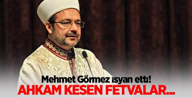 Mehmet Görmez isyan etti! Ahkam kesen fetvalar...