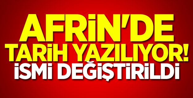 Afrin'de tarih yazılıyor! İsmi değiştirildi