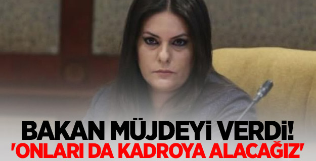 Bakan müjdeyi verdi! 'Onları da kadroya alacağız'