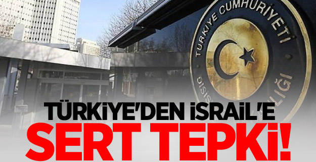 Türkiye'den İsrail'e sert tepki!