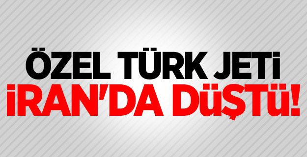 Özel Türk jeti İran'da düştü!