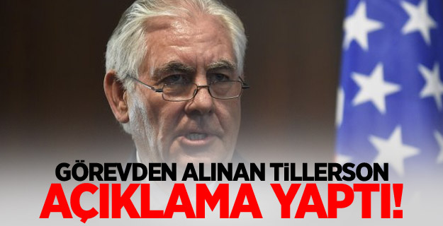 Görevden alınan Tillerson açıklama yaptı!