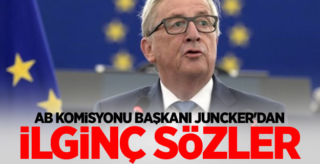AB Komisyonu Başkanı Juncker'dan ilginç sözler