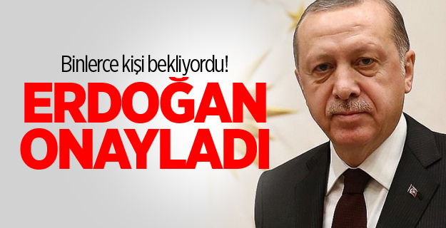 Binlerce kişi bekliyordu Erdoğan onayladı