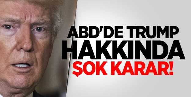 ABD'de Trump hakkında şok karar!