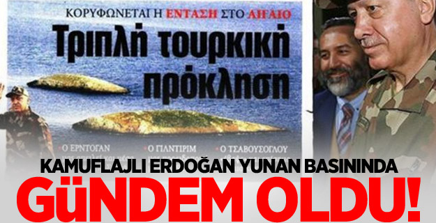 Kamuflajlı Erdoğan Yunan basınında gündem oldu!