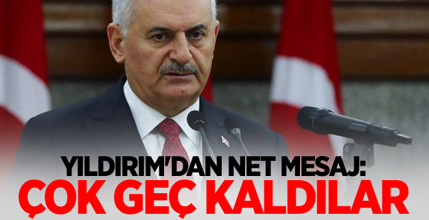 Yıldırım'dan net mesaj: Çok geç kaldılar