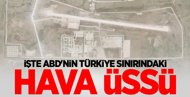 İşte ABD'nin Türkiye sınırındaki hava üssü