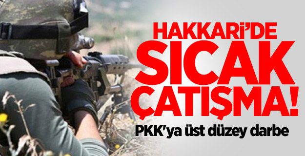 Hakkari’de sıcak çatışma! PKK'ya üst düzey darbe