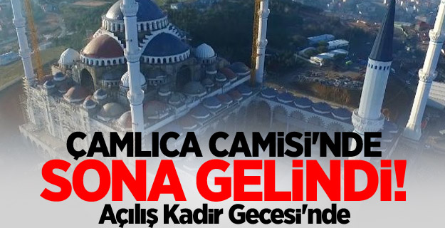 Çamlıca Camisi'nde sona gelindi; Açılış Kadir Gecesi'nde