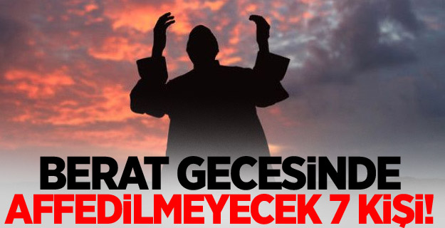 Berat gecesinde affedilmeyecek 7 kişi!