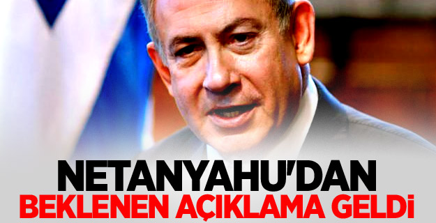 Netanyahu'dan beklenen açıklama geldi