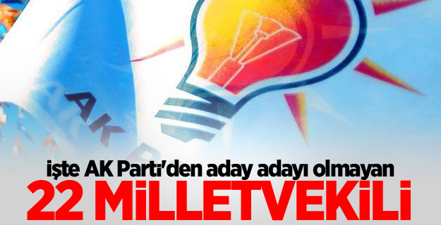 İşte AK Parti'den aday adayı olmayan 22 milletvekili