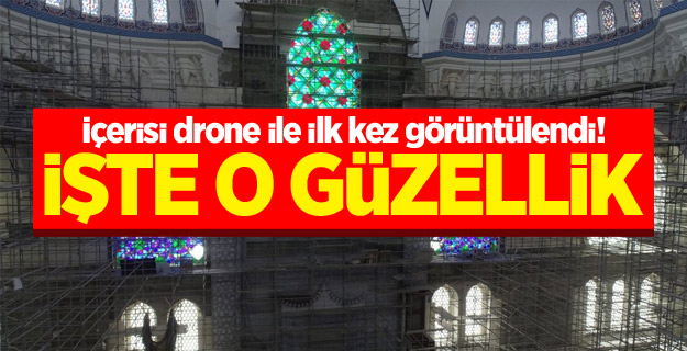 Çamlıca Camii'nin içi ilk kez drone ile görüntülendi