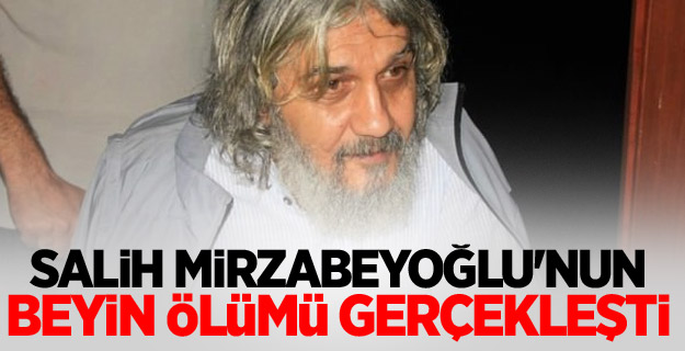 Salih Mirzabeyoğlu'nun beyin ölümü gerçekleşti