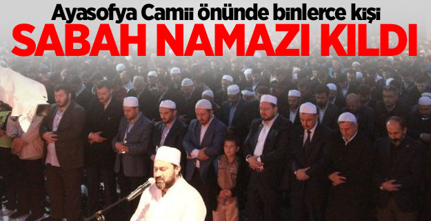 Ayasofya Camii önünde binlerce kişi sabah namazı kıldı