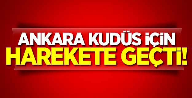 Ankara Kudüs için harekete geçti!