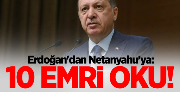 Erdoğan'dan Netanyahu'ya: 10 emri oku!