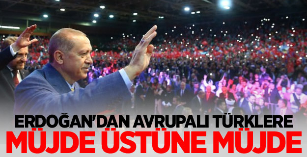 Erdoğan'dan Avrupalı Türklere müjde üstüne müjde