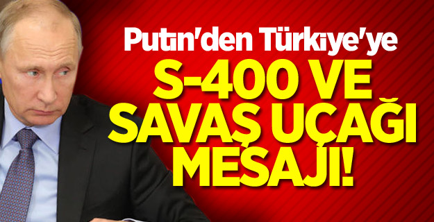 Putin'den Türkiye'ye S-400 ve savaş uçağı mesajı!