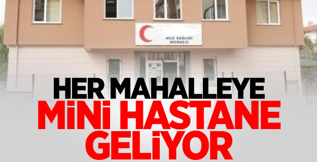 Her mahalleye mini hastane geliyor