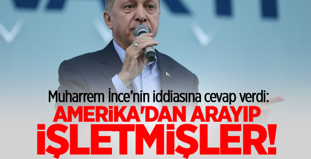 Erdoğan: Amerika'dan arayıp işletmişler!