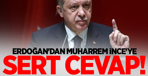 Erdoğan'dan Muharrem İnce'ye sert cevap!