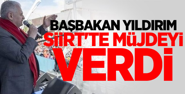 Başbakan Yıldırım Siirt'te müjdeyi verdi