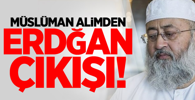 Müslüman alimden ders gibi Erdoğan sözleri!