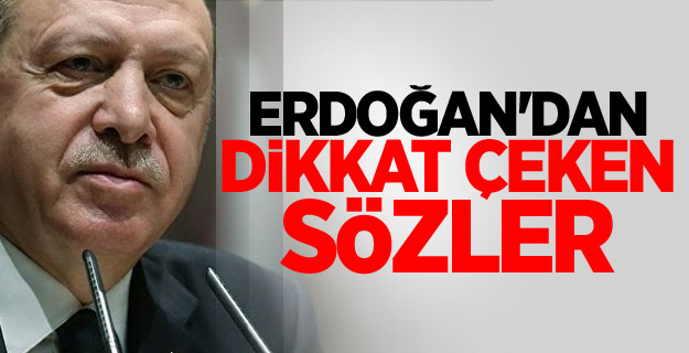 Erdoğan'dan dikkat çeken sözler