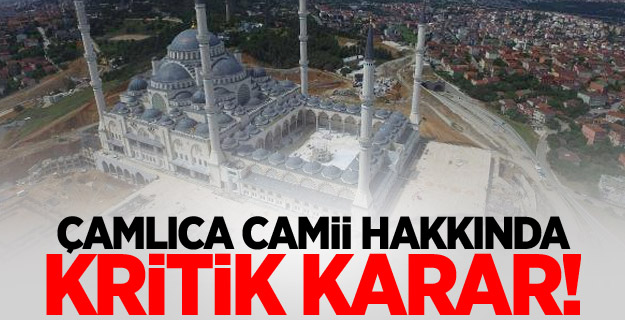 Çamlıca Camii hakkında kritik karar!