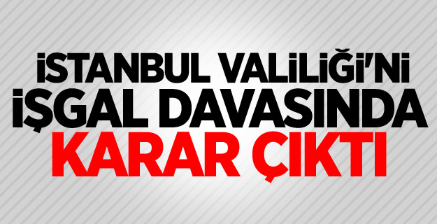 İstanbul Valiliği'ni işgal davasında karar çıktı