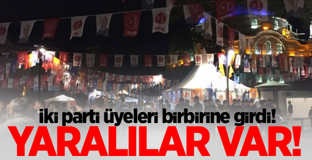 İki parti üyeleri birbirine girdi! Yaralılar var