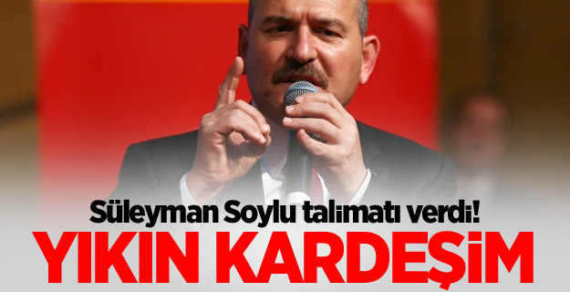 Süleyman Soylu talimatı verdi! Yıkın kardeşim