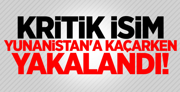 Kritik isim Yunanistan'a kaçarken yakalandı!