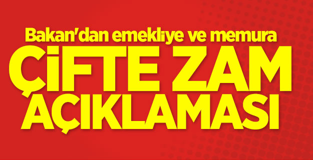 Bakan'dan emekliye ve memura çifte zam açıklaması