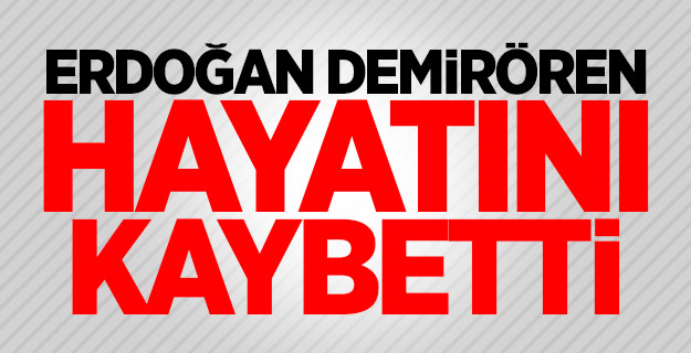 Erdoğan Demirören hayatını kaybetti