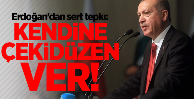 Erdoğan'dan sert tepki: Kendine çekidüzen ver!