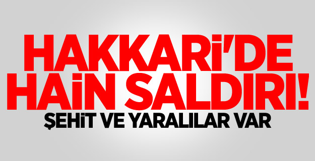 Hakkari'de hain saldırı! Şehit ve yaralılar var