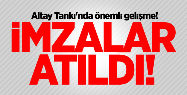 Altay Tankı'nda önemli gelişme! İmzalar atıldı