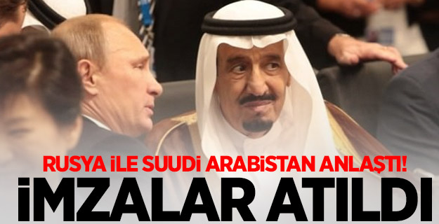 Rusya ile Suudi Arabistan anlaştı! İmzalar atıldı