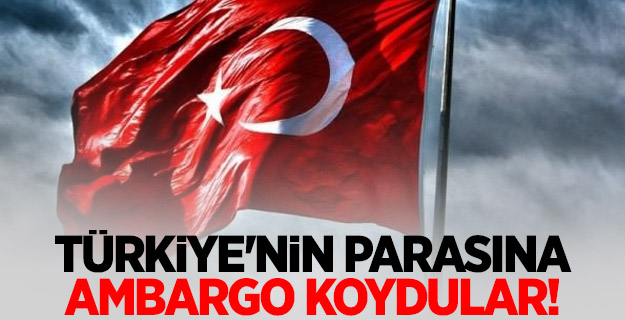 Türkiye'nin parasına ambargo koydular!