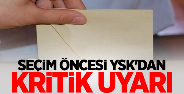 Seçim öncesi YSK'dan kritik uyarı