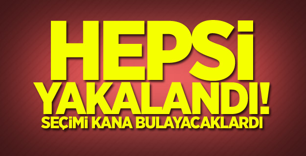 Hepsi yakalandı! Seçimi kana bulayacaklardı