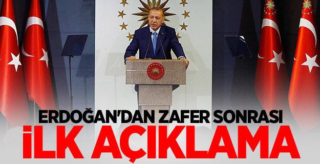 Erdoğan'dan zafer sonrası ilk açıklama