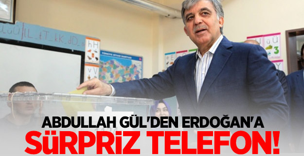 Abdullah Gül'den Erdoğan'a sürpriz telefon!