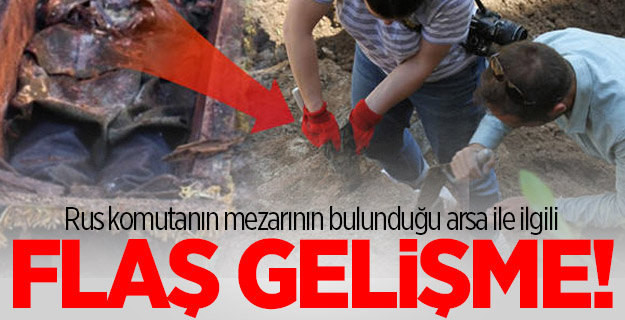 Rus komutanın mezarının bulunduğu arsa ile ilgili flaş gelişme