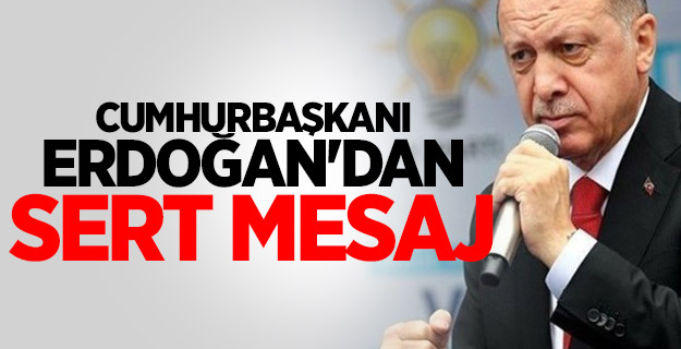 Cumhurbaşkanı Erdoğan'dan sert mesaj