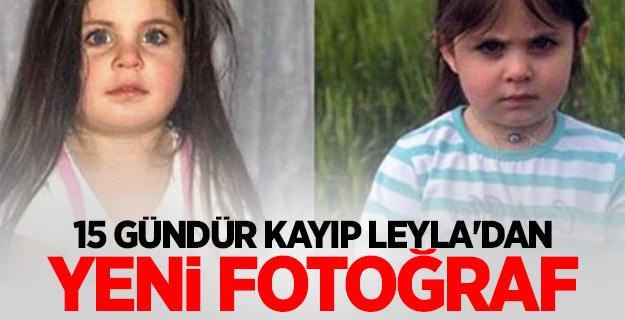 15 gündür kayıp Leyla'dan yeni fotoğraf